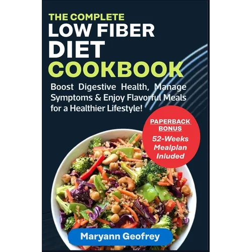 The Complete Low Fiber Diet Cookbook: Boost Digestive Health, Manage Symptoms & Enjoy Flavorful Meals for a Healthier Lifestyle!