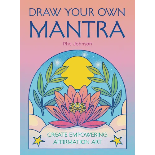 Draw Your Own Mantra: Create Empowering Affirmation Art