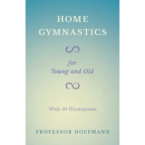Home Gymnastics - For Young and Old - With 59 Illustrations