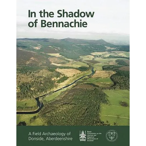 In the Shadow of Bennachie: A Field Archaeology of Donside, Aberdeenshire