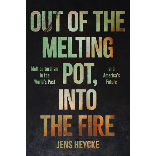 Out of the Melting Pot, Into the Fire: Multiculturalism in the World's Past and America's Future