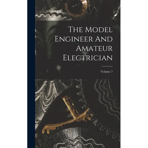 The Model Engineer And Amateur Electrician; Volume 7