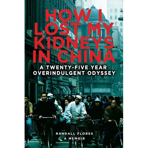 How I Lost My Kidneys in China: A Twenty-five Year Overindulgent Odyssey