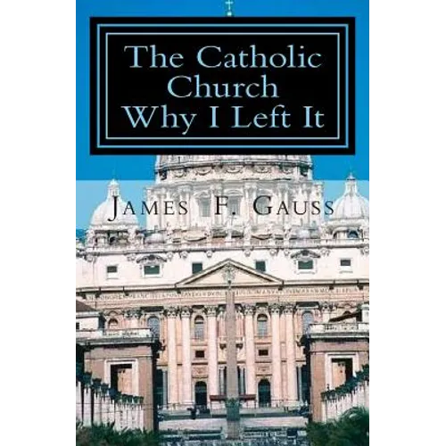 The Catholic Church, Why I Left It: Second Edition