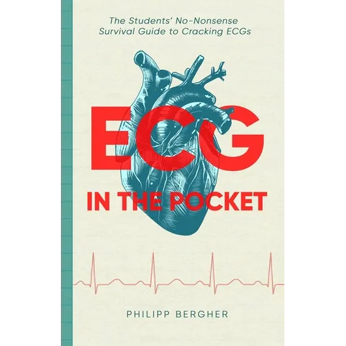 ECG in the Pocket: The Students' No-Nonsense Survival Guide to Cracking ECGs