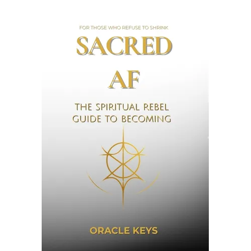 Sacred AF: The Spiritual Rebel Guide to Becoming