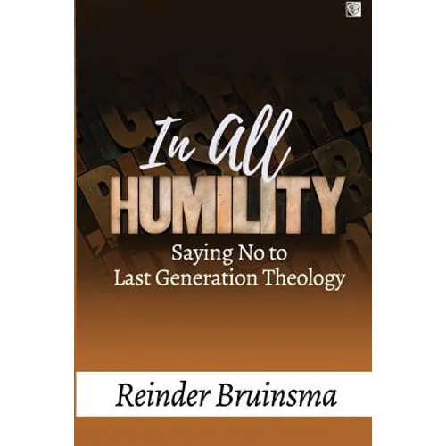 In All Humility: Saying No to Last Generation Theology