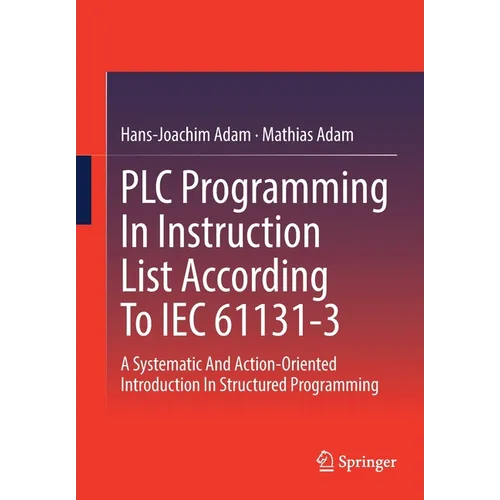 PLC Programming in Instruction List According to Iec 61131-3: A Systematic and Action-Oriented Introduction in Structured Programming