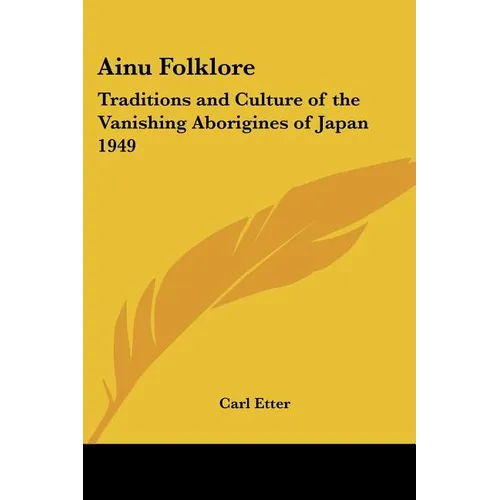 Ainu Folklore: Traditions and Culture of the Vanishing Aborigines of Japan 1949