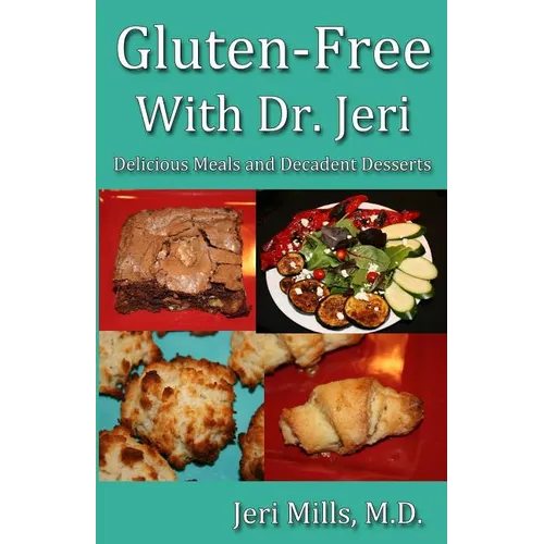 Gluten-Free With Dr. Jeri: Delicious Meals and Decadent Desserts