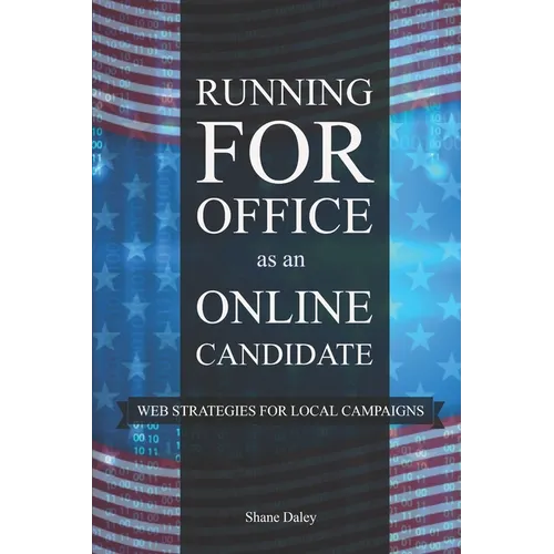 Running for Office as an Online Candidate: Web Strategies for Local Campaigns