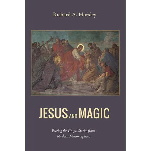 Jesus and Magic: Freeing the Gospel Stories from Modern Misconceptions