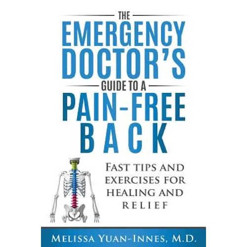 The Emergency Doctor's Guide to a Pain-Free Back: Fast Tips and Exercises for Healing and Relief