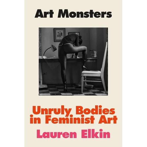 Art Monsters: Unruly Bodies in Feminist Art