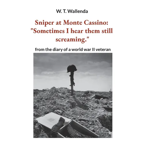 Sniper at Monte Cassino: "Sometimes I hear them still screaming." from the diary of a world war II veteran