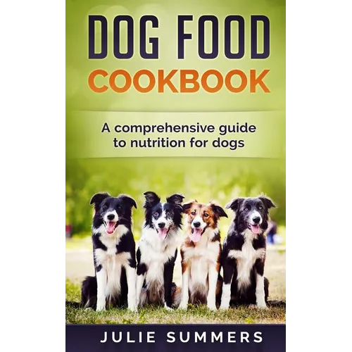 Dog Food Cookbook: Comprehensive Guide to Dog Nutrition with Dog Treat and Dog Food Recipes
