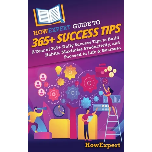 HowExpert Guide to 365+ Success Tips: A Year of 365+ Daily Success Tips to Build Habits, Maximize Productivity, and Succeed in Life & Business