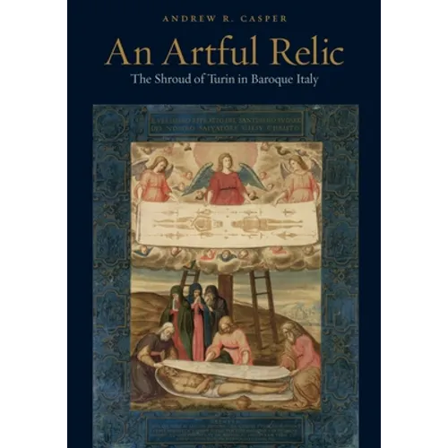 An Artful Relic: The Shroud of Turin in Baroque Italy