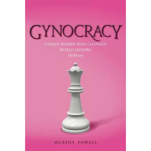 Gynocracy: Unique Women Who Changed World History: HERStory