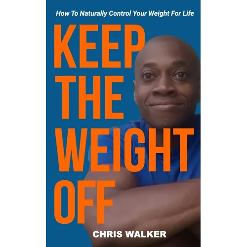 Keep The Weight Off: How To Lose Weight And Keep It Off