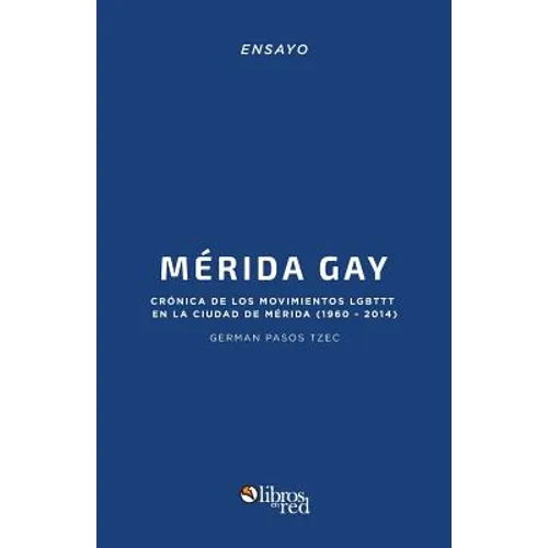 Merida Gay. Cronica de los movimientos LGBTTT en la ciudad de Merida (1960-2014)