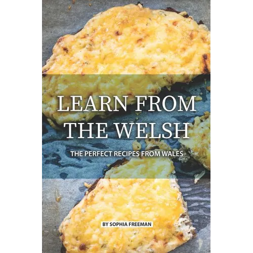 Learn from the Welsh: The Perfect Recipes from Wales