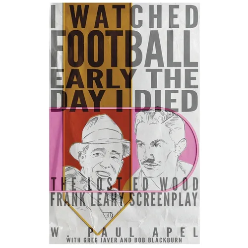 I Watched Football Early the Day I Died (hardback): The Lost Ed Wood Frank Leahy Screenplay