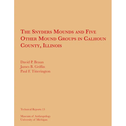 The Snyders Mounds and Five Other Mound Groups in Calhoun County, Illinois: Volume 13