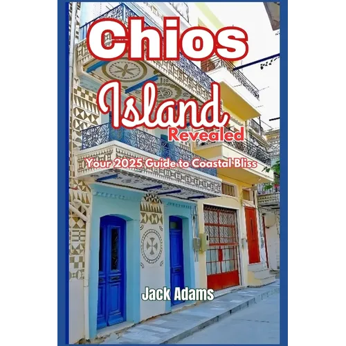 Chios Island Revealed: Your 2025 Guide to Coastal Bliss