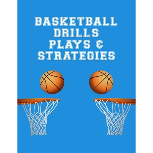 Basketball Drills Plays And Strategies: Youth Coach Planning And Schedule Organizer Notebook