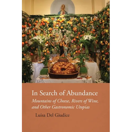 In Search of Abundance: Mountains of Cheese, Rivers of Wine, and Other Gastronomic Utopias