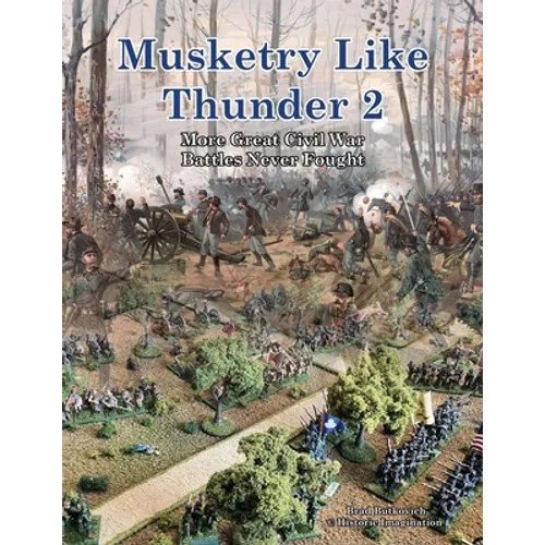 Musketry Like Thunder 2: More Great Civil War Battles Never Fought
