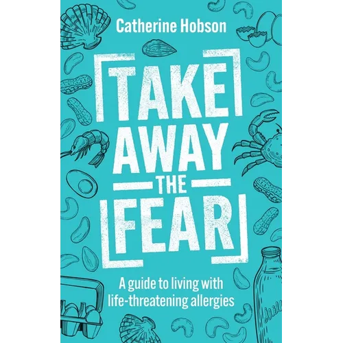 Take Away the Fear: A guide to living with life-threatening allergies