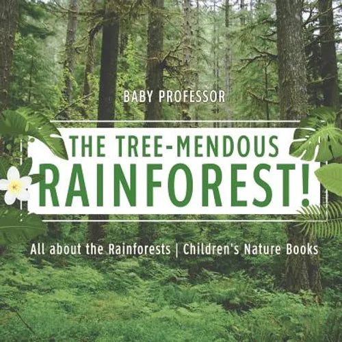 The Tree-Mendous Rainforest! All about the Rainforests Children's Nature Books