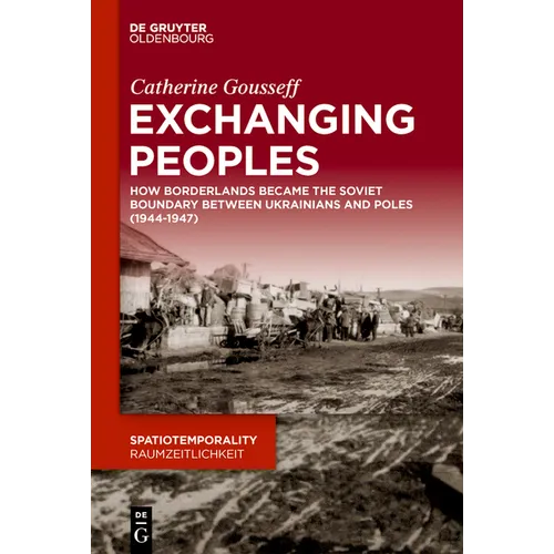 Exchanging Peoples: How Borderlands Became the Soviet Boundary Between Ukrainians and Poles (1944-1947)