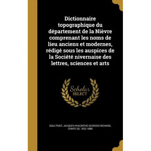 Dictionnaire topographique du département de la Nièvre comprenant les noms de lieu anciens et modernes, rédigé sous les auspices de la Société niverna