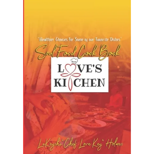 Love's Kitchen Soul Food Cook Book: "Healthier Choices For Some Of Our Favorite Dishes"