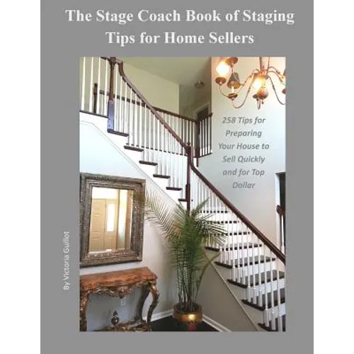 The Stage Coach Book of Staging Tips for Home Sellers: 258 Tips for Preparing Your House to Sell Quickly and for Top Dollar