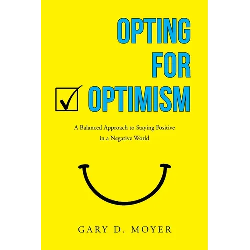 Opting for Optimism: A Balanced Approach to Staying Positive in a Negative World