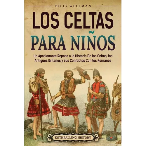 Los celtas para niños: Un apasionante repaso a la historia de los celtas, los antiguos britanos y sus conflictos con los romanos