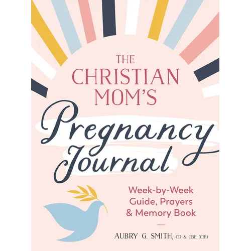 The Christian Mom's Pregnancy Journal: Week-By-Week Guide, Prayers, and Memory Book