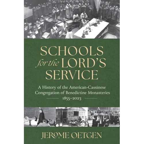 Schools for the Lord's Service: A History of the American-Cassinese Congregation of Benedictine Monasteries 1855-2023