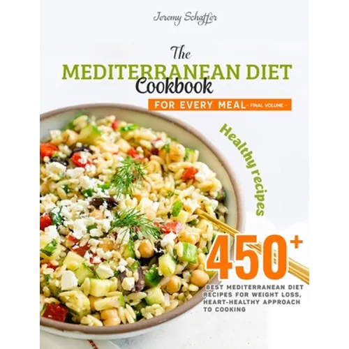 The Mediterranean Diet Cookbook for Every Meal: Over 450 Best Mediterranean Diet Recipes for Weight Loss, Heart-Healthy Approach to Cooking (Volume 19