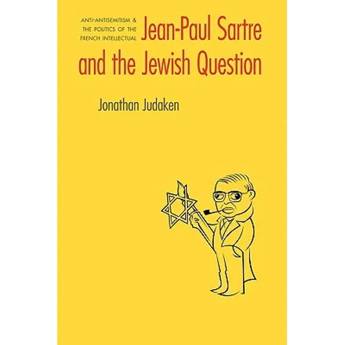 Jean-Paul Sartre and the Jewish Question: Anti-Antisemitism and the Politics of the French Intellectual