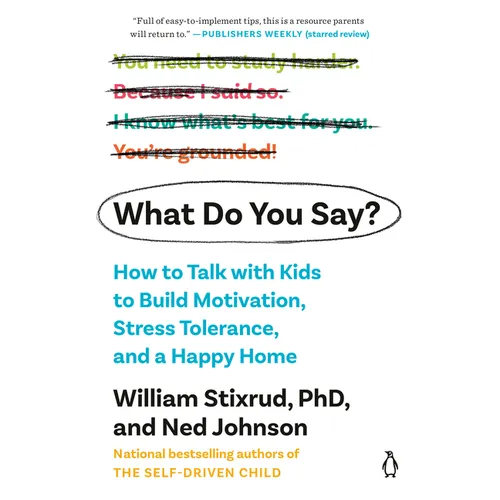 What Do You Say?: How to Talk with Kids to Build Motivation, Stress Tolerance, and a Happy Home