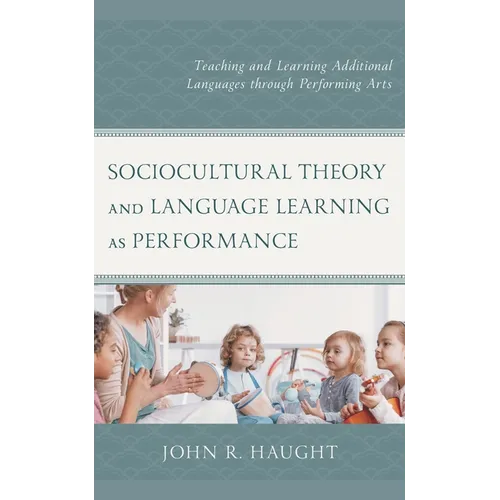 Sociocultural Theory and Language Learning as Performance: Teaching and Learning Additional Languages Through Performing Arts