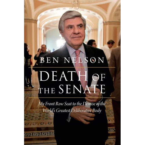 Death of the Senate: My Front Row Seat to the Demise of the World's Greatest Deliberative Body
