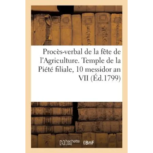 Procès-verbal de la fête de l'Agriculture. Temple de la Piété filiale, 10 messidor an VII: par l'administration municipale du 12e arrondissement du ca