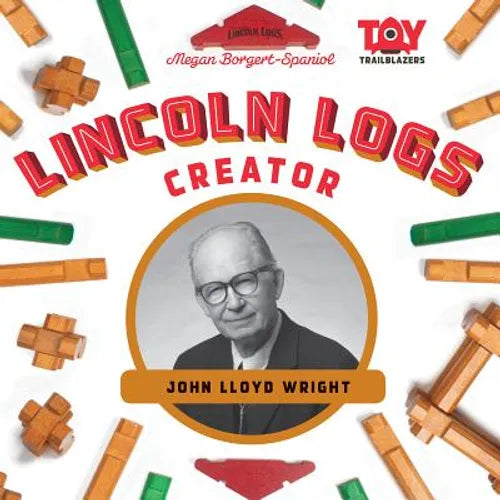 Lincoln Logs Creator: John Lloyd Wright: John Lloyd Wright