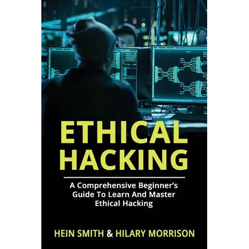 Ethical Hacking: A Comprehensive Beginner's Guide to Learn and Master Ethical Hacking